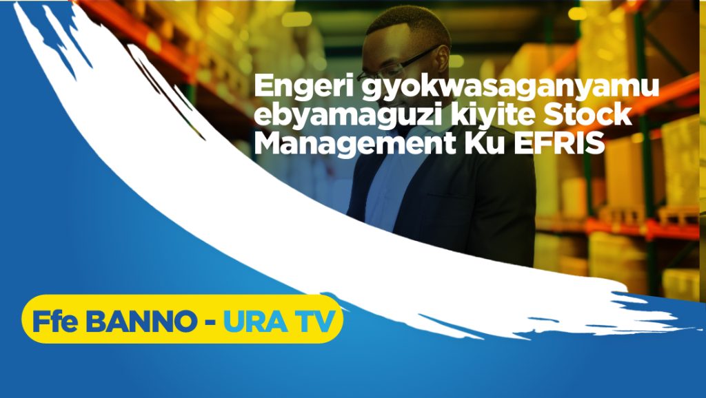 Engeri gyokwasaganyamu ebyamaguzi kiyite Stock Management Ku EFRIS