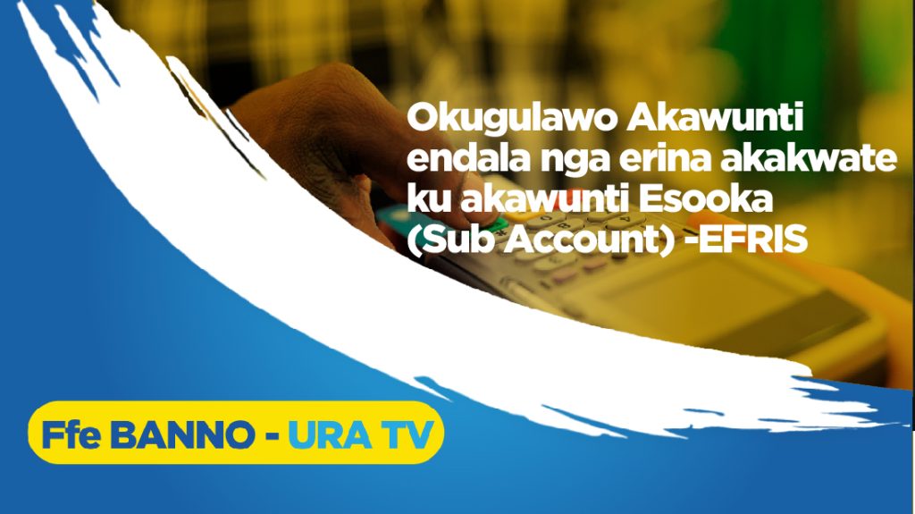 Okugulawo Akawunti endala nga erina akakwate ku akawunti Esooka (Sub Account) -EFRIS